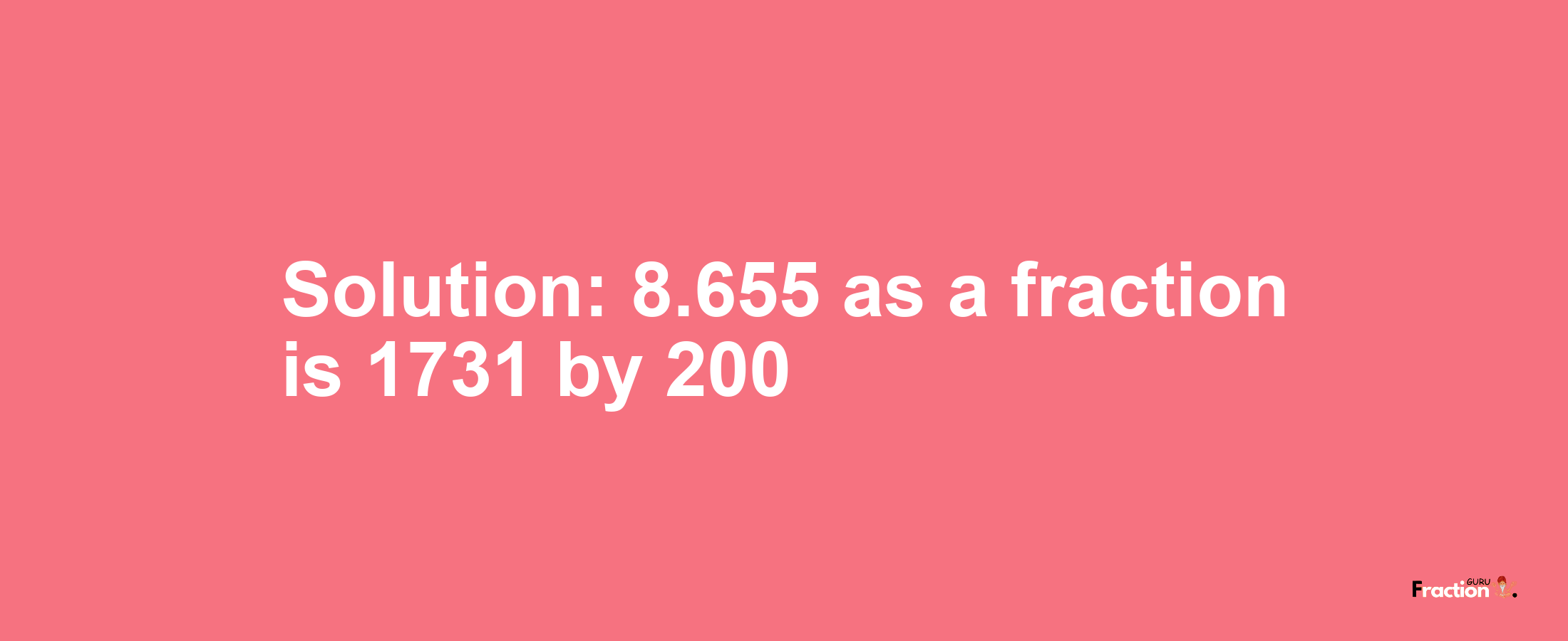 Solution:8.655 as a fraction is 1731/200